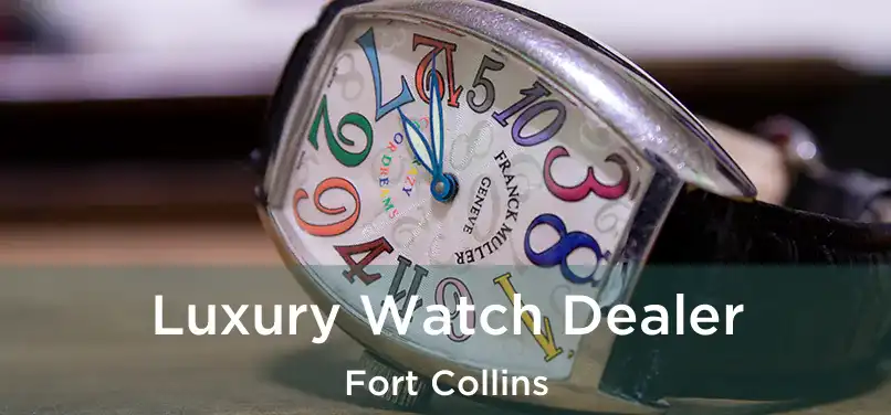 Luxury Watch Dealer Fort Collins